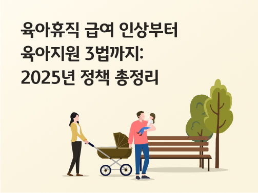 육아휴직 급여 인상부터 육아지원 3법까지: 2025년 정책 총정리라는 글자가 나와 있고, 유모차를 미는 엄마와 아이를 안은 아빠의 모습이 있습니다. 이들 주변으로는 벤치와 나무 두 그루가 있습니다.