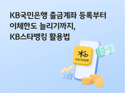 스마트폰 화면에 KB스타뱅킹 앱이 돋보이는 모습. 스마트폰 주변으로 현금, 금화, 그래프 그림이 있다.  왼쪽 위에 'KB국민은행 출금계좌 등록부터 이체한도 늘리기까지, KB스타뱅킹 활용법'이라고 적혀 있다.