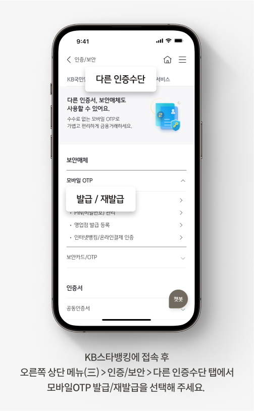 KB스타뱅킹에 접속 후 오른쪽 상단 메뉴> 인증/보안> 다른 인증수단 탭에서 모바일 OTP 발급/재발급을 선택해 주세요.