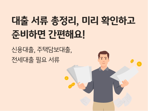 신용대출, 주택담보대출, 전세대출 서류를 들고 있는 남자의 모습으로, 대출 서류 총정리, 미리 확인하고 준비하면 간편해요 글씨가 적혀있다.