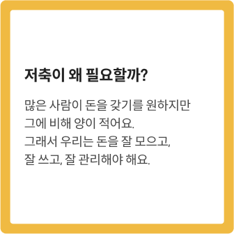 저축이 왜 필요할까? 많은 사람이 돈을 갖기를 원하지만 그에 비해 양이 적어요. 그래서 우리는 돈을 잘 모으고, 잘 쓰고, 잘 관리해야 해요.