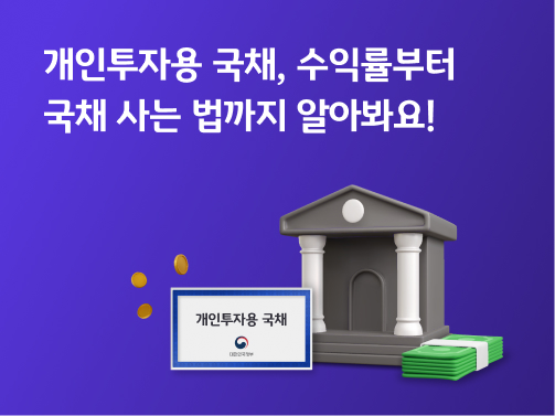 개인투자용 국채, 수익률부터 국채 사는 법까지 알아봐요! 라는 글자가 있으며 아래로는 개인투자용 국채 주변으로 동전이 날아다니고, 건물과 돈다발이 놓여있습니다.