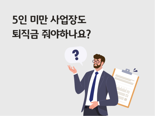 '5인 미만 사업장도 퇴직금 줘야하나요?'라고 써있는 대표 이미지로, 한쪽 손을 든 양복 입은 남자 옆에 물음표가 떠있다.